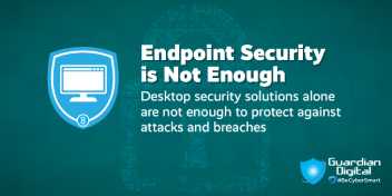 Endpoint Security Is Not Enough